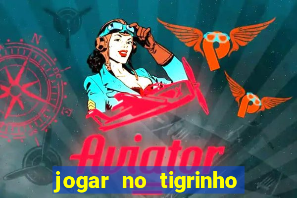 jogar no tigrinho sem deposito